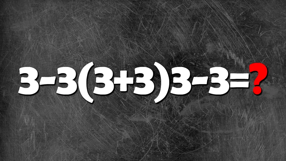 Test de inteligență pentru matematicieni | Calculați 3-3(3+3)3-3. Greșeala pe care mulți o fac