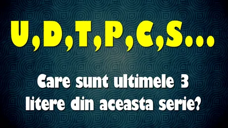 Test IQ exclusiv pentru genii | Care sunt ultimele 3 litere din seria U, D, T, P, C, S?