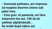 BANC | „Domnule psihiatru, am impresia că noaptea doarme cineva sub patul meu”