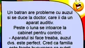 BANC | Un bătrân are probleme cu auzul și se duce la doctor